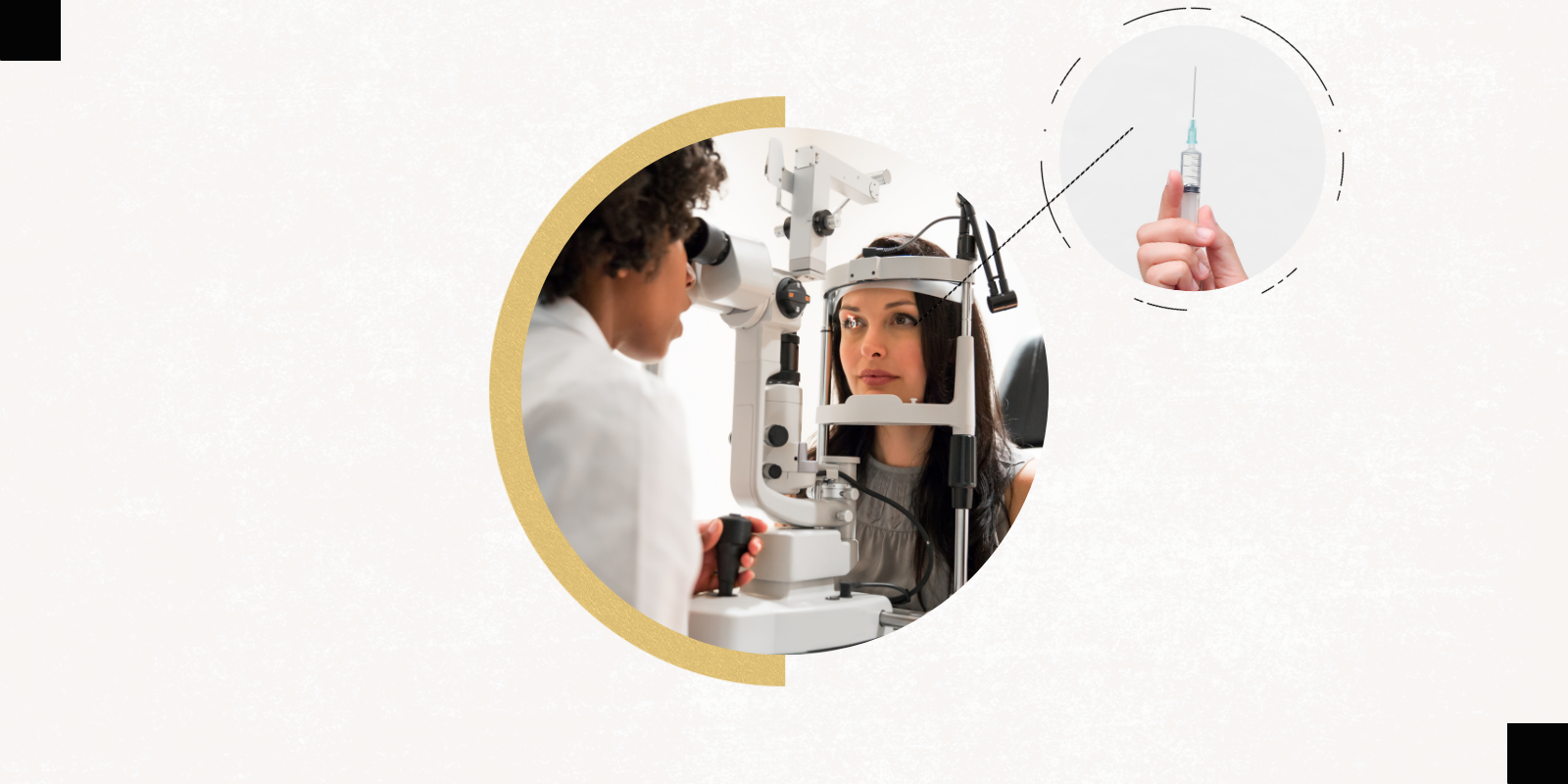 In the center image, a woman receives an eye exam from an eye doctor. In the image to the right, a hand holds up a syringe with a needle attached.